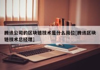 腾讯公司的区块链技术是什么岗位[腾讯区块链技术总经理]