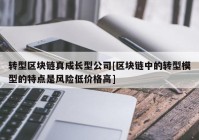 转型区块链真成长型公司[区块链中的转型模型的特点是风险低价格高]