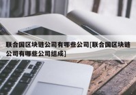 联合国区块链公司有哪些公司[联合国区块链公司有哪些公司组成]